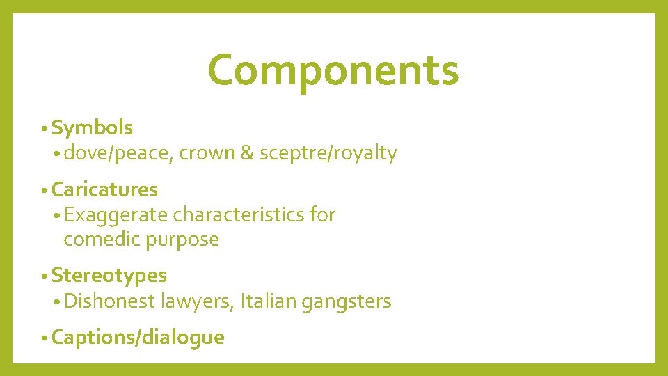 Components • Symbols • dove/peace, crown & sceptre/royalty • Caricatures • Exaggerate characteristics for