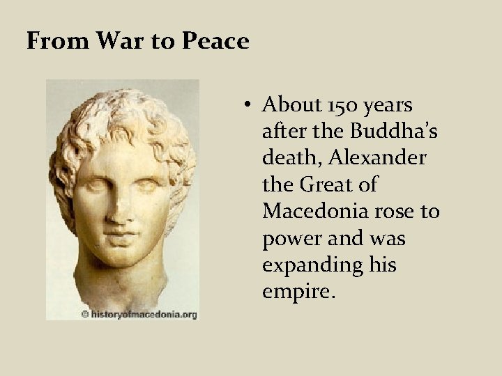 From War to Peace • About 150 years after the Buddha’s death, Alexander the