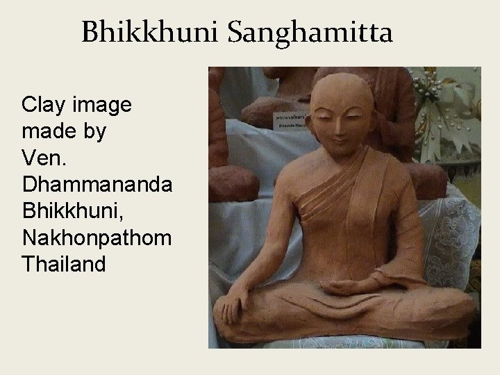 Bhikkhuni Sanghamitta Clay image made by Ven. Dhammananda Bhikkhuni, Nakhonpathom Thailand 