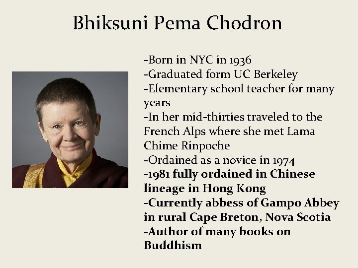 Bhiksuni Pema Chodron -Born in NYC in 1936 -Graduated form UC Berkeley -Elementary school