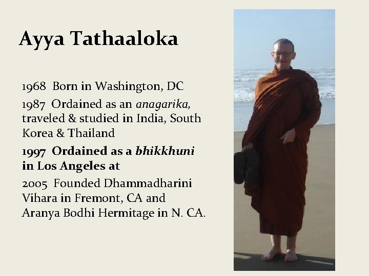 Ayya Tathaaloka 1968 Born in Washington, DC 1987 Ordained as an anagarika, traveled &