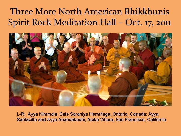 Three More North American Bhikkhunis Spirit Rock Meditation Hall – Oct. 17, 2011 L-R:
