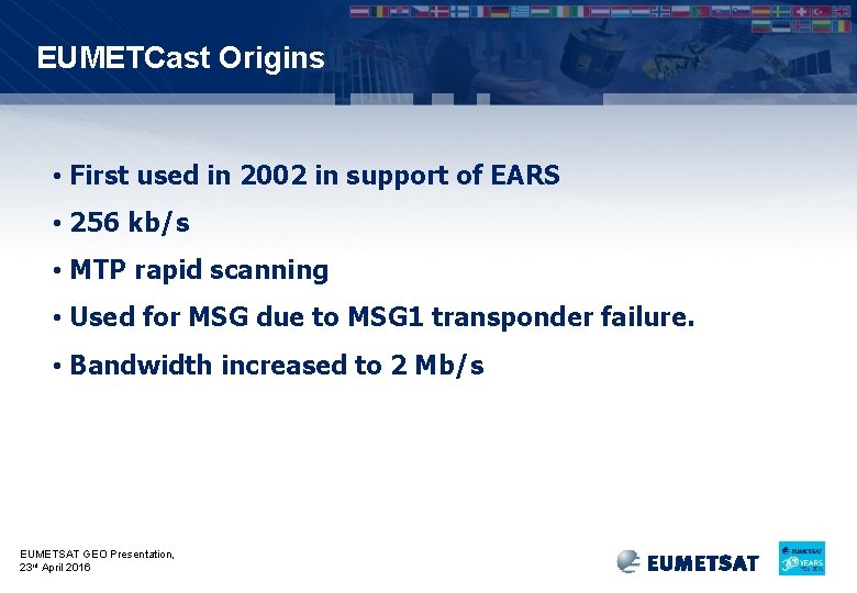 EUMETCast Origins • First used in 2002 in support of EARS • 256 kb/s