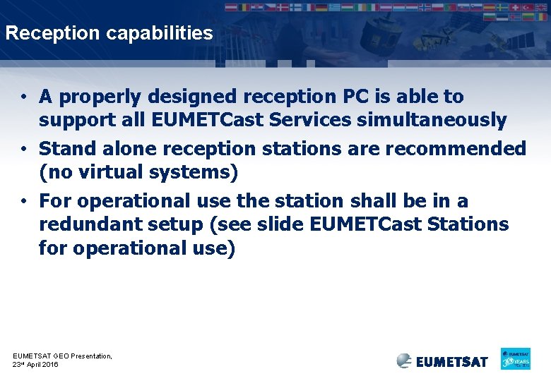 Reception capabilities • A properly designed reception PC is able to support all EUMETCast