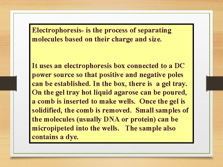 Electrophoresis- is the process of separating molecules based on their charge and size. It