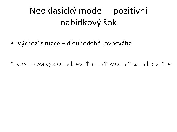 Neoklasický model – pozitivní nabídkový šok • Výchozí situace – dlouhodobá rovnováha 