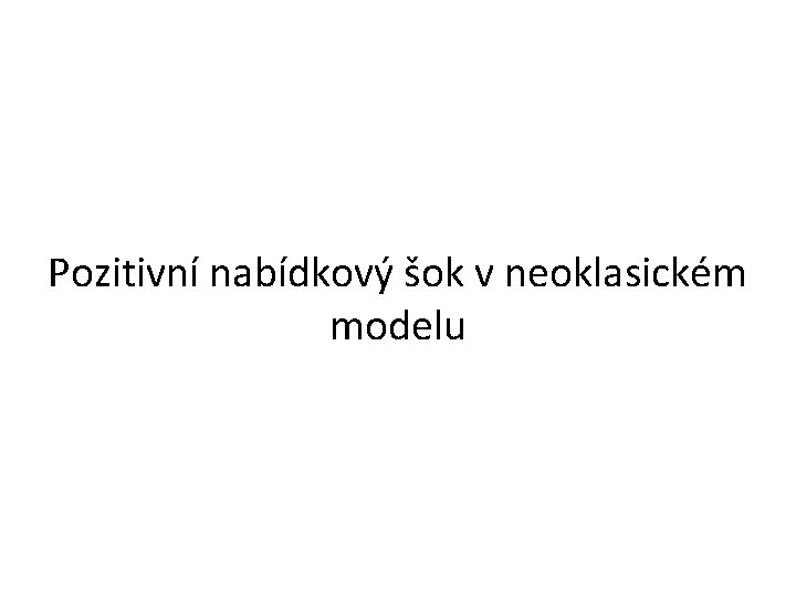 Pozitivní nabídkový šok v neoklasickém modelu 