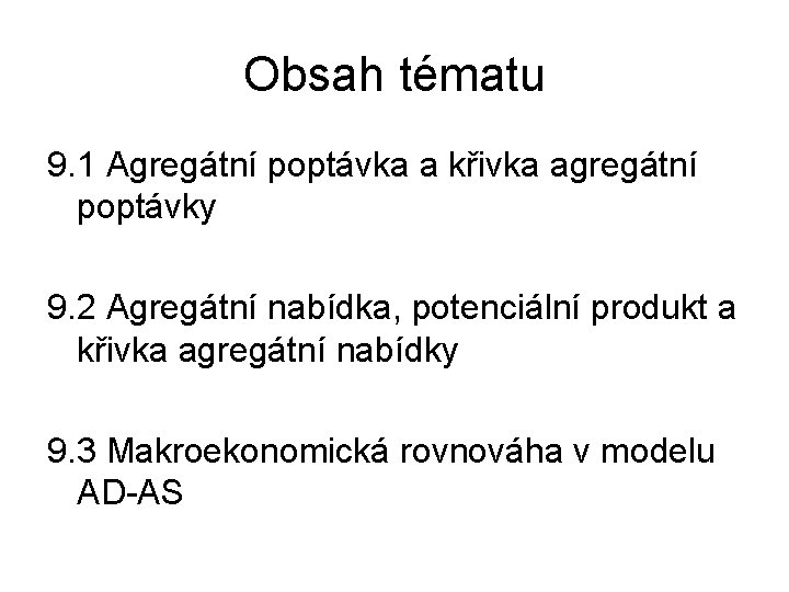 Obsah tématu 9. 1 Agregátní poptávka a křivka agregátní poptávky 9. 2 Agregátní nabídka,