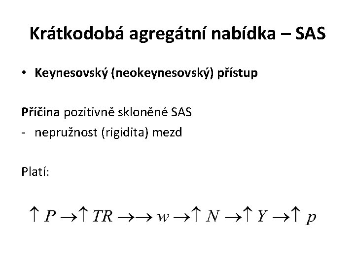 Krátkodobá agregátní nabídka – SAS • Keynesovský (neokeynesovský) přístup Příčina pozitivně skloněné SAS -