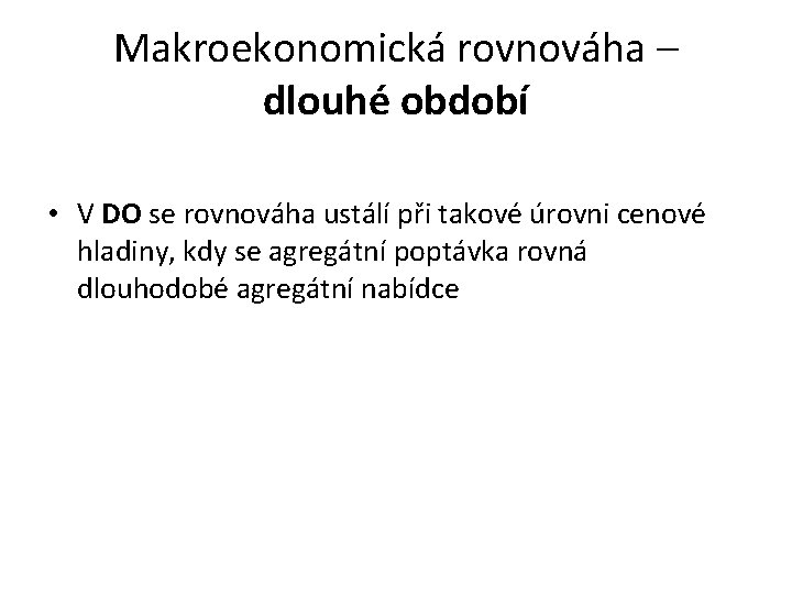 Makroekonomická rovnováha – dlouhé období • V DO se rovnováha ustálí při takové úrovni