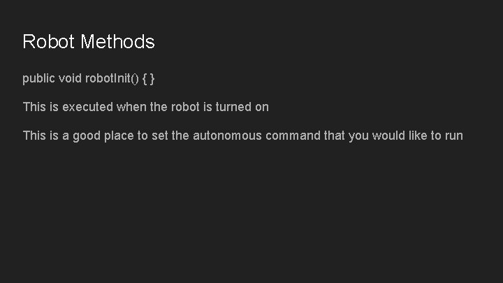 Robot Methods public void robot. Init() { } This is executed when the robot Robot Methods public void robot. Init() { } This is executed when the robot