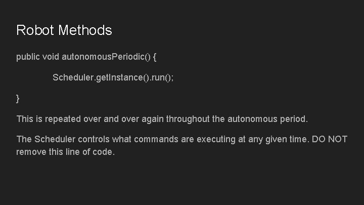 Robot Methods public void autonomous. Periodic() { Scheduler. get. Instance(). run(); } This is Robot Methods public void autonomous. Periodic() { Scheduler. get. Instance(). run(); } This is