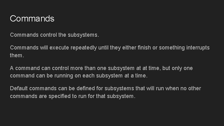 Commands control the subsystems. Commands will execute repeatedly until they either finish or something Commands control the subsystems. Commands will execute repeatedly until they either finish or something