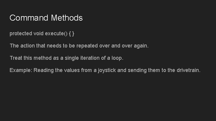 Command Methods protected void execute() { } The action that needs to be repeated Command Methods protected void execute() { } The action that needs to be repeated