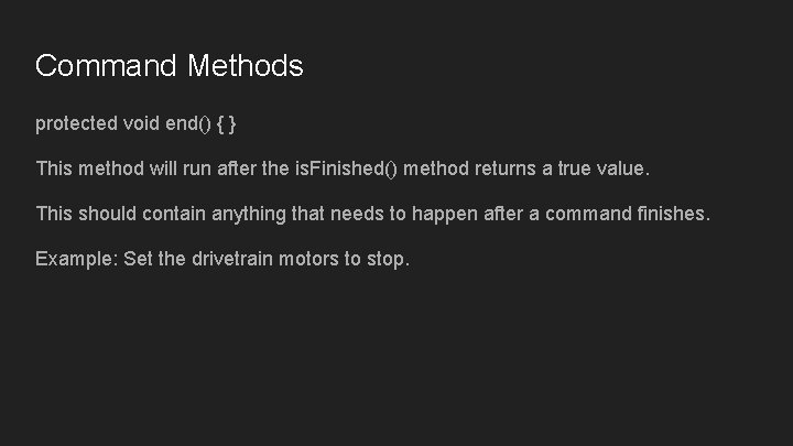 Command Methods protected void end() { } This method will run after the is. Command Methods protected void end() { } This method will run after the is.