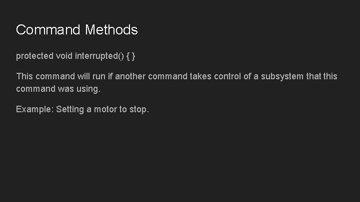 Command Methods protected void interrupted() { } This command will run if another command Command Methods protected void interrupted() { } This command will run if another command