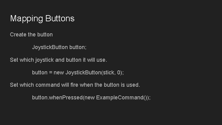 Mapping Buttons Create the button Joystick. Button button; Set which joystick and button it Mapping Buttons Create the button Joystick. Button button; Set which joystick and button it