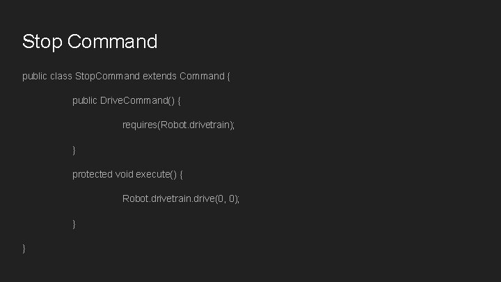 Stop Command public class Stop. Command extends Command { public Drive. Command() { requires(Robot. Stop Command public class Stop. Command extends Command { public Drive. Command() { requires(Robot.