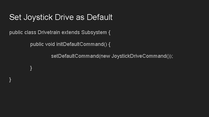 Set Joystick Drive as Default public class Drivetrain extends Subsystem { public void init. Set Joystick Drive as Default public class Drivetrain extends Subsystem { public void init.