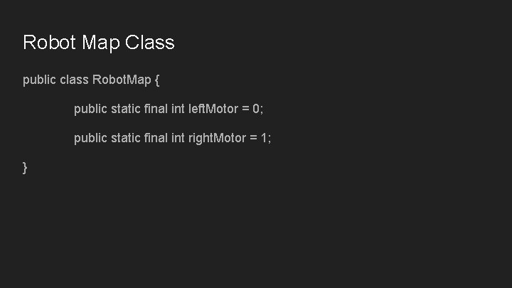 Robot Map Class public class Robot. Map { public static final int left. Motor Robot Map Class public class Robot. Map { public static final int left. Motor