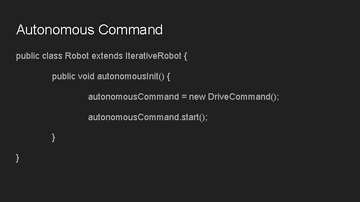 Autonomous Command public class Robot extends Iterative. Robot { public void autonomous. Init() { Autonomous Command public class Robot extends Iterative. Robot { public void autonomous. Init() {
