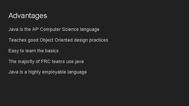 Advantages Java is the AP Computer Science language Teaches good Object Oriented design practices Advantages Java is the AP Computer Science language Teaches good Object Oriented design practices