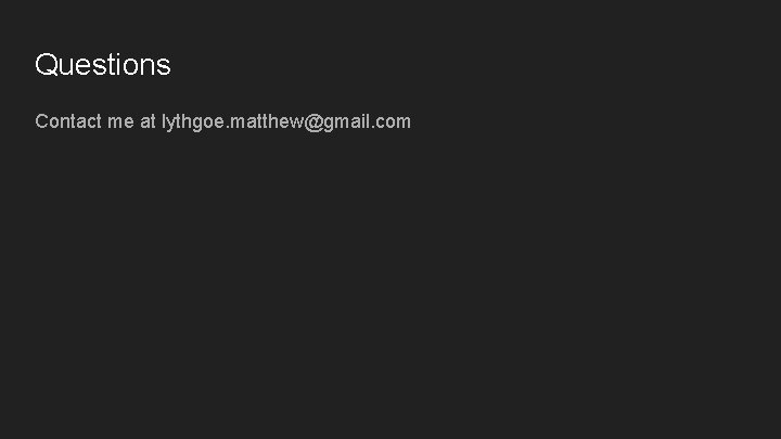 Questions Contact me at lythgoe. matthew@gmail. com Questions Contact me at lythgoe. matthew@gmail. com