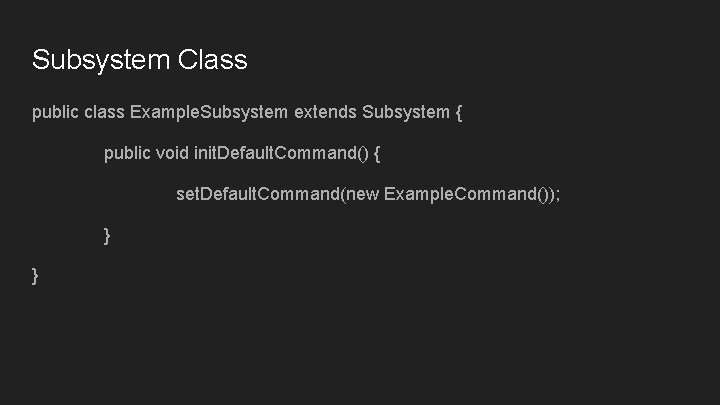 Subsystem Class public class Example. Subsystem extends Subsystem { public void init. Default. Command() Subsystem Class public class Example. Subsystem extends Subsystem { public void init. Default. Command()