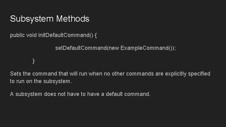 Subsystem Methods public void init. Default. Command() { set. Default. Command(new Example. Command()); } Subsystem Methods public void init. Default. Command() { set. Default. Command(new Example. Command()); }