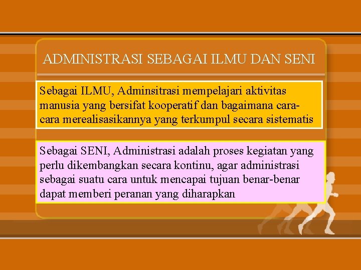 ADMINISTRASI SEBAGAI ILMU DAN SENI Sebagai ILMU, Adminsitrasi mempelajari aktivitas manusia yang bersifat kooperatif