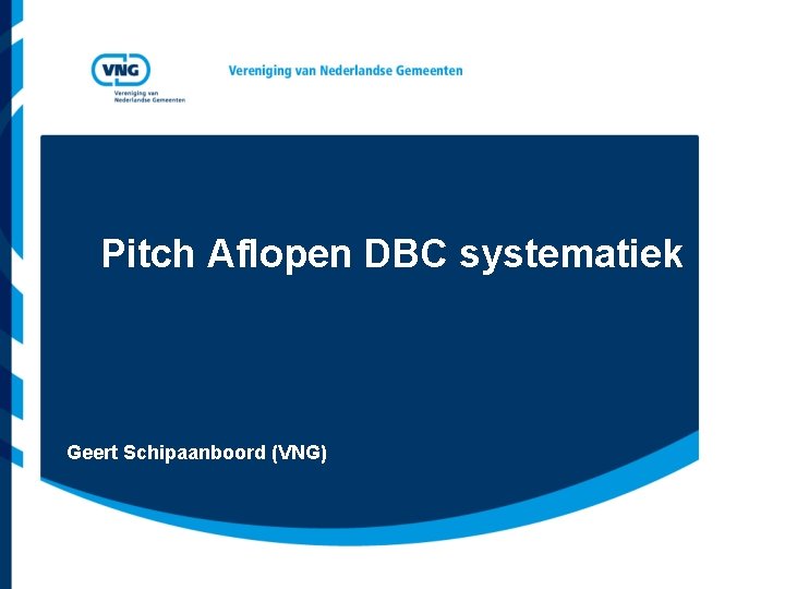 Pitch Aflopen DBC systematiek Geert Schipaanboord (VNG) 