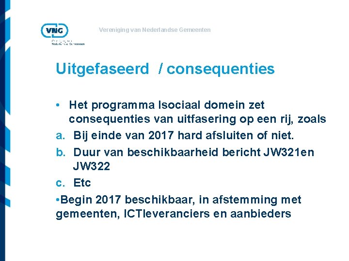 Vereniging van Nederlandse Gemeenten Uitgefaseerd / consequenties • Het programma Isociaal domein zet consequenties