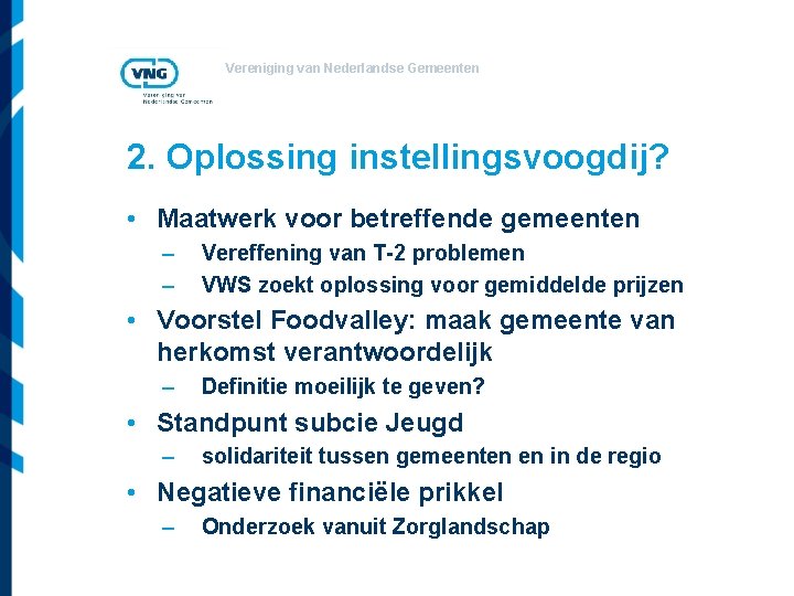 Vereniging van Nederlandse Gemeenten 2. Oplossing instellingsvoogdij? • Maatwerk voor betreffende gemeenten – –