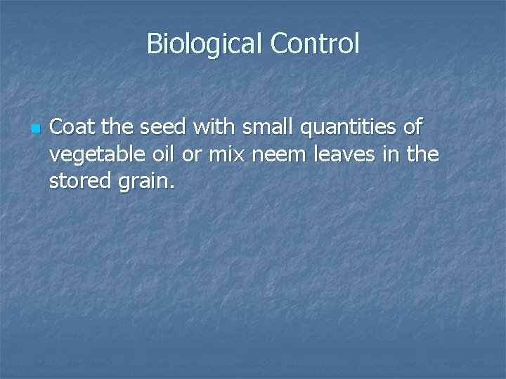 Biological Control n Coat the seed with small quantities of vegetable oil or mix Biological Control n Coat the seed with small quantities of vegetable oil or mix