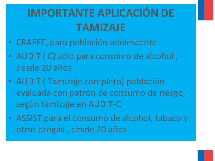 IMPORTANTE APLICACIÓN DE TAMIZAJE • CRAFFT, para población adolescente • AUDIT ( C) sólo