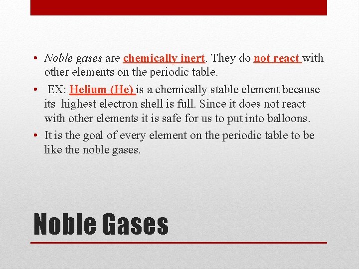  • Noble gases are chemically inert They do not react with other elements