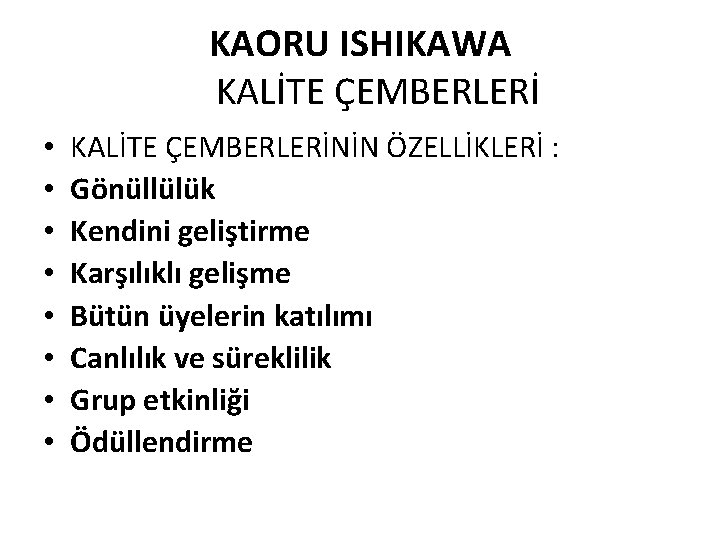 KAORU ISHIKAWA KALİTE ÇEMBERLERİ • • KALİTE ÇEMBERLERİNİN ÖZELLİKLERİ : Gönüllülük Kendini geliştirme Karşılıklı