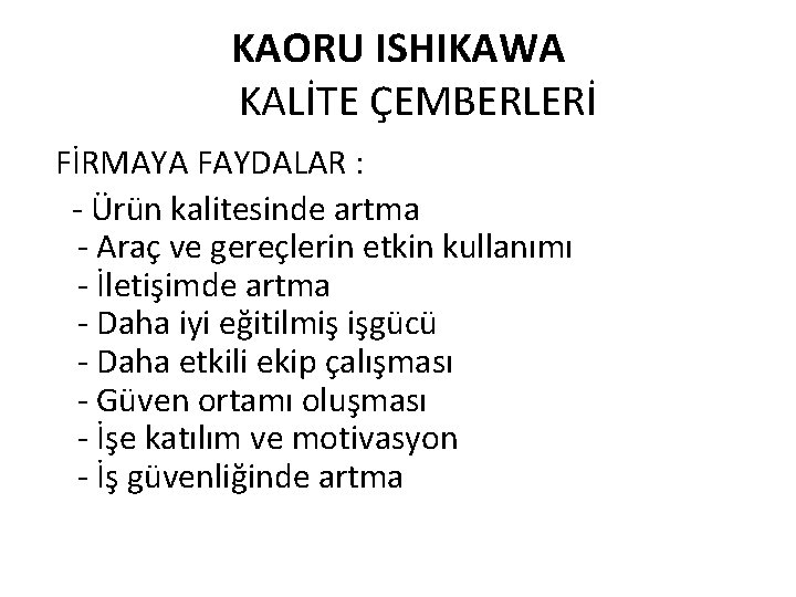 KAORU ISHIKAWA KALİTE ÇEMBERLERİ FİRMAYA FAYDALAR : - Ürün kalitesinde artma - Araç ve