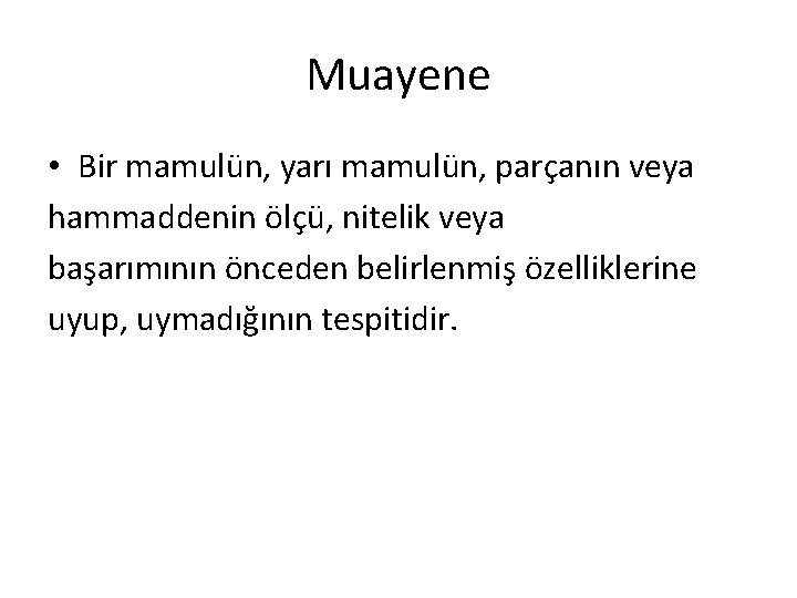 Muayene • Bir mamulün, yarı mamulün, parçanın veya hammaddenin ölçü, nitelik veya başarımının önceden