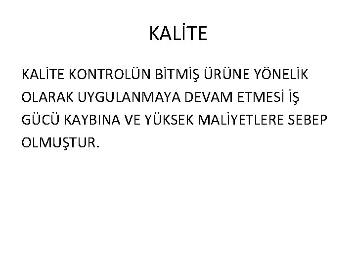 KALİTE KONTROLÜN BİTMİŞ ÜRÜNE YÖNELİK OLARAK UYGULANMAYA DEVAM ETMESİ İŞ GÜCÜ KAYBINA VE YÜKSEK