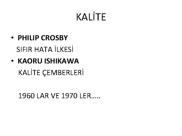 KALİTE • PHILIP CROSBY SIFIR HATA İLKESİ • KAORU ISHIKAWA KALİTE ÇEMBERLERİ 1960 LAR