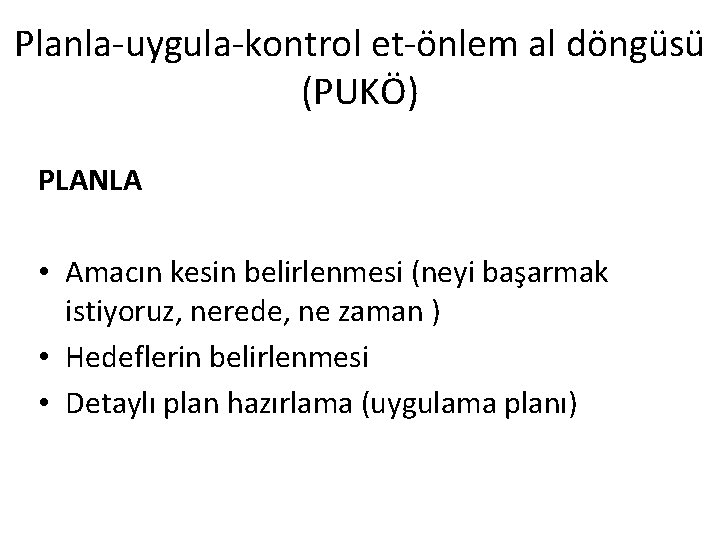 Planla-uygula-kontrol et-önlem al döngüsü (PUKÖ) PLANLA • Amacın kesin belirlenmesi (neyi başarmak istiyoruz, nerede,