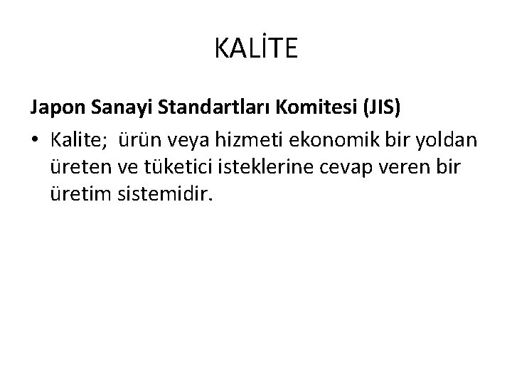 KALİTE Japon Sanayi Standartları Komitesi (JIS) • Kalite; ürün veya hizmeti ekonomik bir yoldan