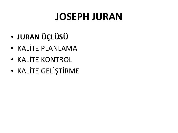 JOSEPH JURAN • • JURAN ÜÇLÜSÜ KALİTE PLANLAMA KALİTE KONTROL KALİTE GELİŞTİRME 