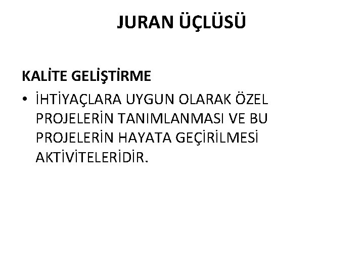 JURAN ÜÇLÜSÜ KALİTE GELİŞTİRME • İHTİYAÇLARA UYGUN OLARAK ÖZEL PROJELERİN TANIMLANMASI VE BU PROJELERİN