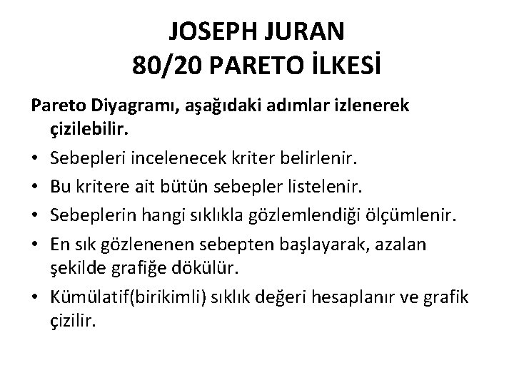 JOSEPH JURAN 80/20 PARETO İLKESİ Pareto Diyagramı, aşağıdaki adımlar izlenerek çizilebilir. • Sebepleri incelenecek