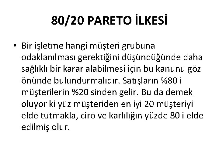 80/20 PARETO İLKESİ • Bir işletme hangi müşteri grubuna odaklanılması gerektiğini düşündüğünde daha sağlıklı