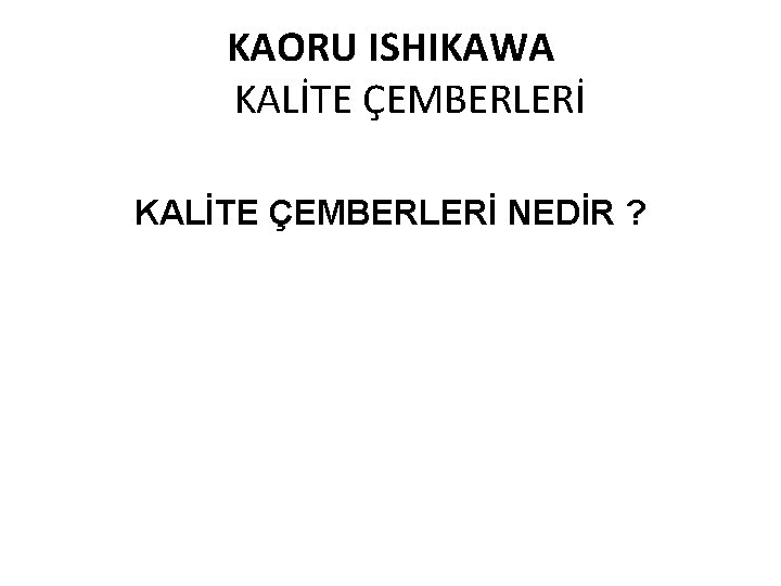 KAORU ISHIKAWA KALİTE ÇEMBERLERİ NEDİR ? 