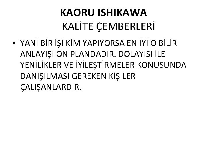 KAORU ISHIKAWA KALİTE ÇEMBERLERİ • YANİ BİR İŞİ KİM YAPIYORSA EN İYİ O BİLİR