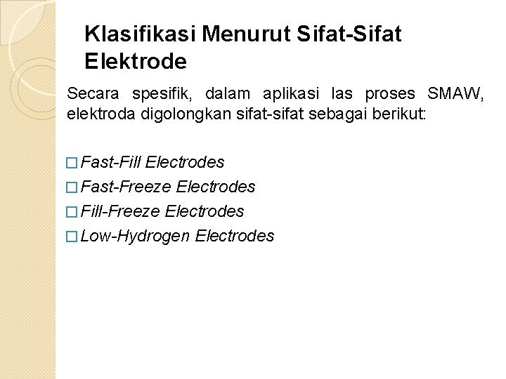 Klasifikasi Menurut Sifat-Sifat Elektrode Secara spesifik, dalam aplikasi las proses SMAW, elektroda digolongkan sifat Klasifikasi Menurut Sifat-Sifat Elektrode Secara spesifik, dalam aplikasi las proses SMAW, elektroda digolongkan sifat